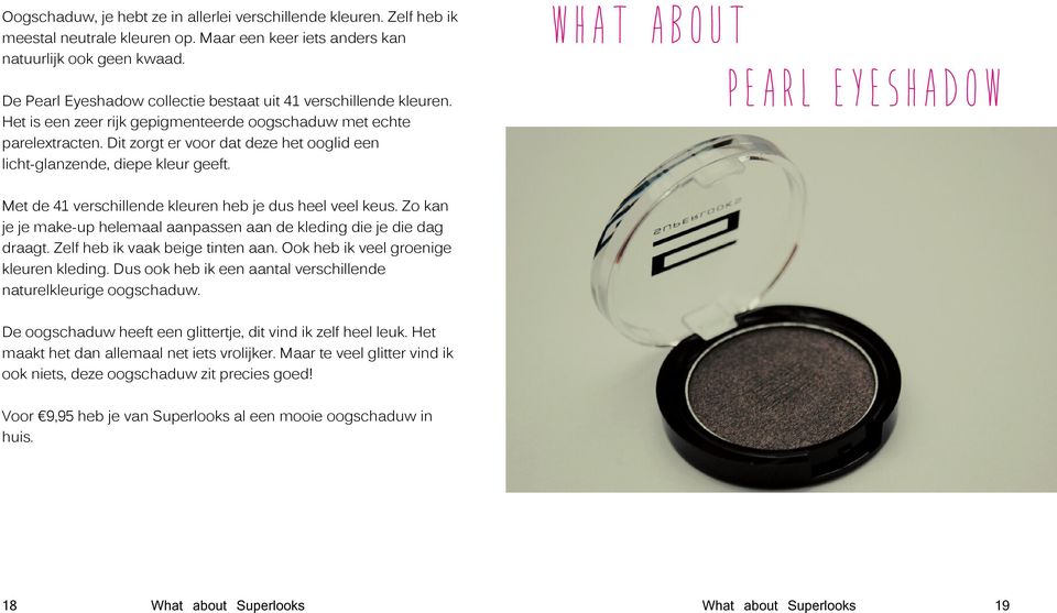 Dit zorgt er voor dat deze het ooglid een licht-glanzende, diepe kleur geeft. WHAT ABOUT PEARL EYESHADOW Met de 41 verschillende kleuren heb je dus heel veel keus.