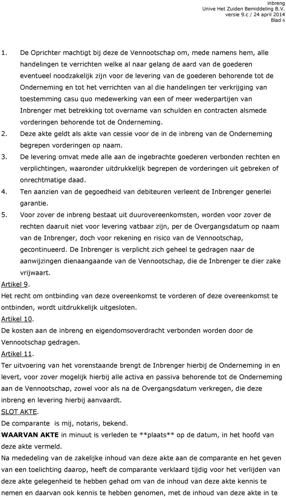 goederen behorende tot de Onderneming en tot het verrichten van al die handelingen ter verkrijging van toestemming casu quo medewerking van een of meer wederpartijen van Inbrenger met betrekking tot