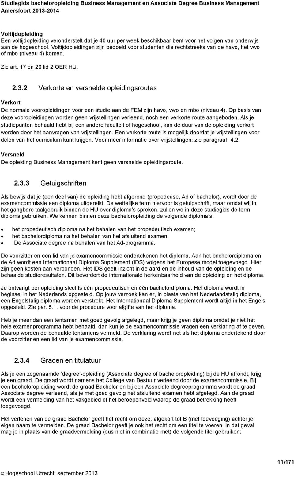 2 Verkorte en versnelde opleidingsroutes Verkort De normale vooropleidingen voor een studie aan de FEM zijn havo, vwo en mbo (niveau 4).