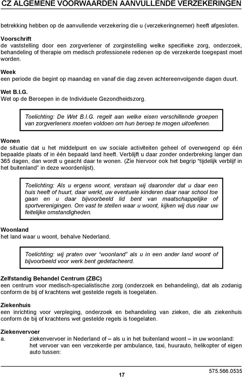 Week een periode die begint op maandag en vanaf die dag zeven achtereenvolgende dagen duurt. Wet B.I.G.