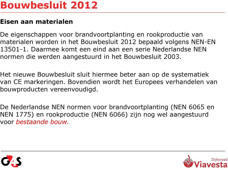 Het nieuwe Bouwbesluit sluit hiermee beter aan op de systematiek van CE markeringen.