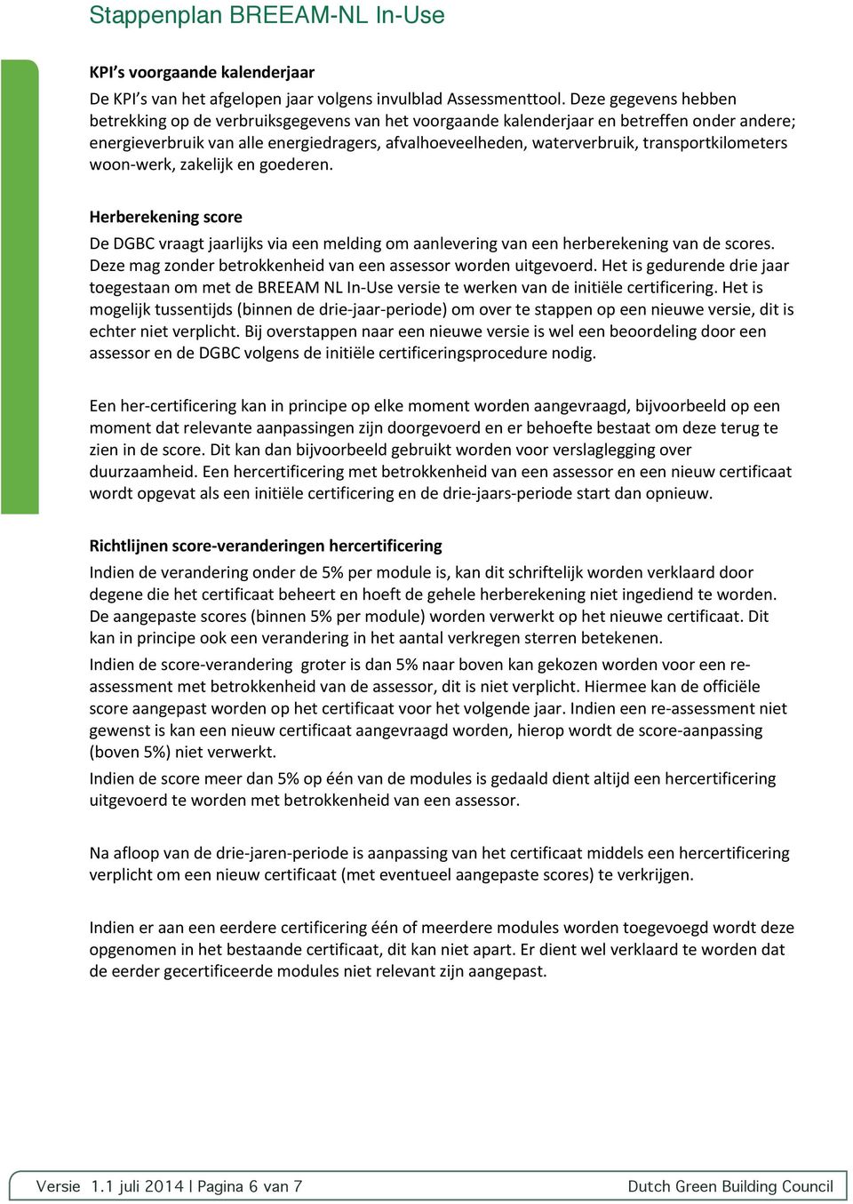 transportkilometers woonwerk, zakelijk en goederen. Herberekening score De DGBC vraagt jaarlijks via een melding om aanlevering van een herberekening van de scores.