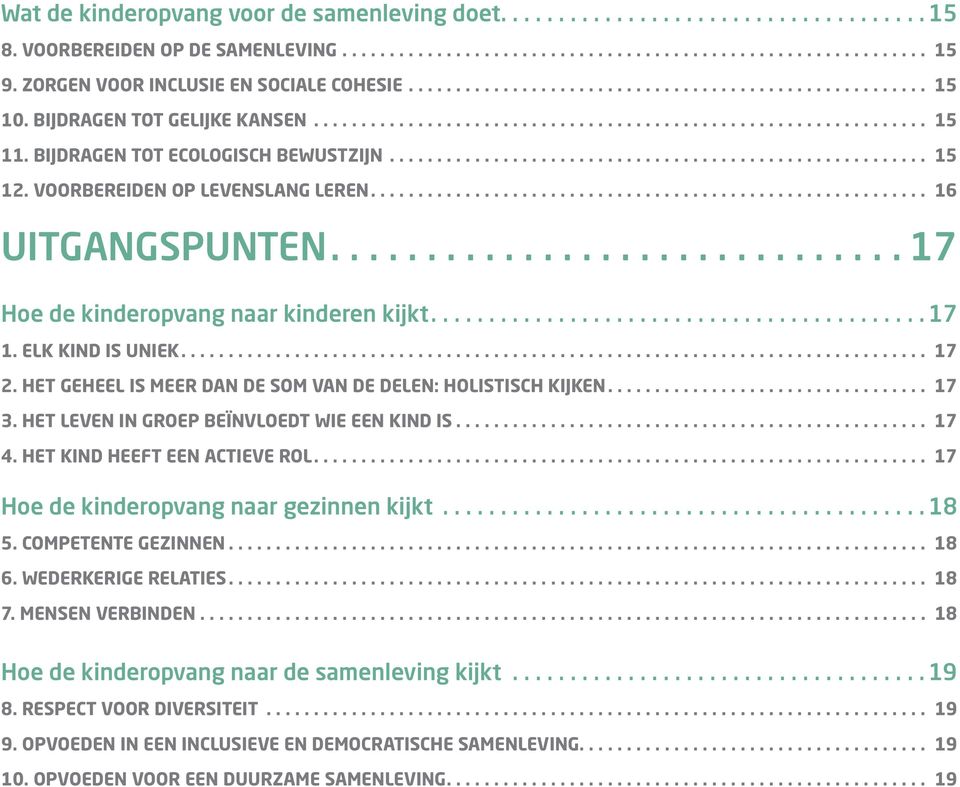 Elk kind is uniek... 17 2. Het geheel is meer dan de som van de delen: holistisch kijken... 17 3. Het leven in groep beïnvloedt wie een kind is... 17 4. Het kind heeft een actieve rol.