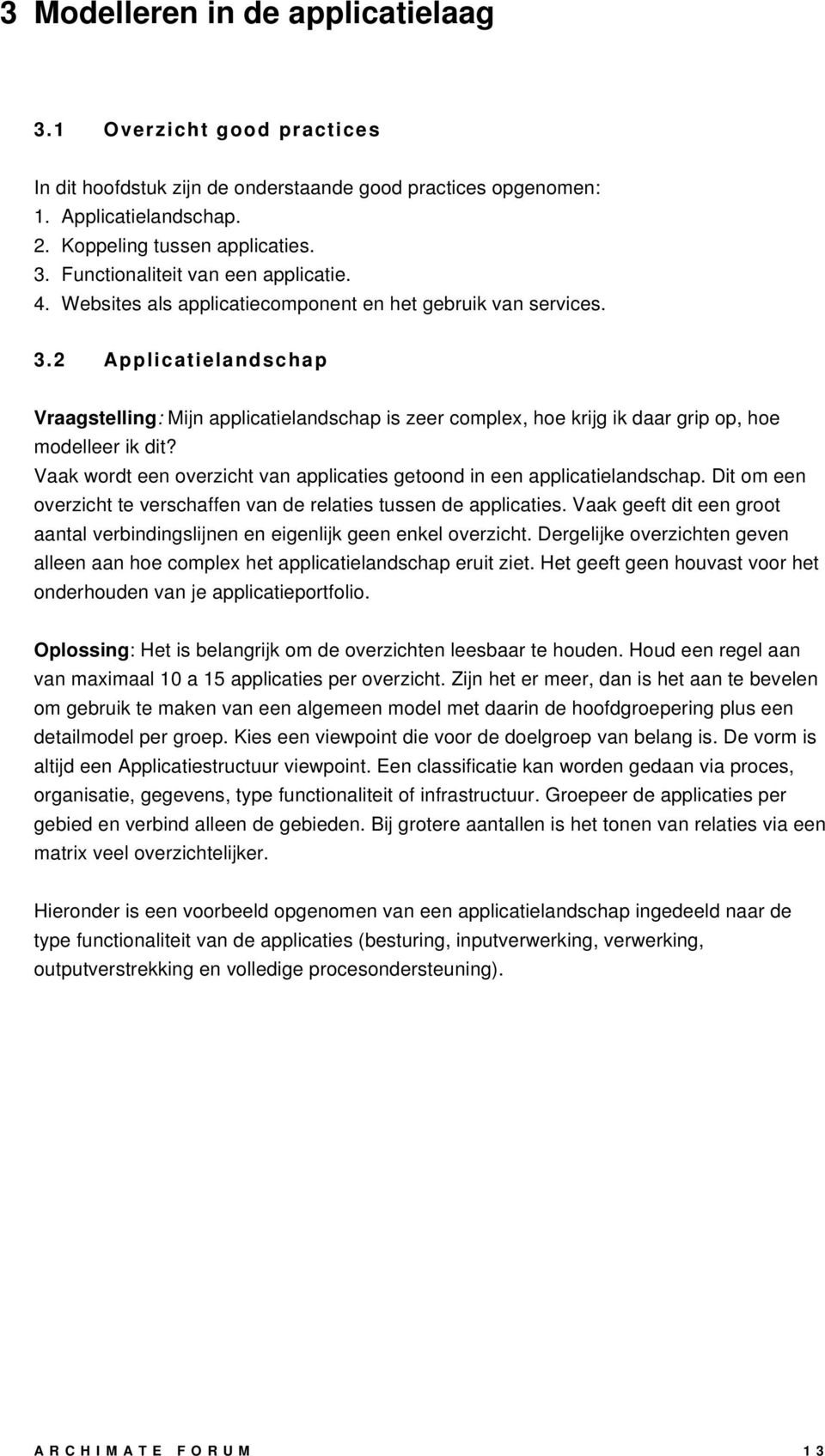 Vaak wordt een overzicht van applicaties getoond in een applicatielandschap. Dit om een overzicht te verschaffen van de relaties tussen de applicaties.