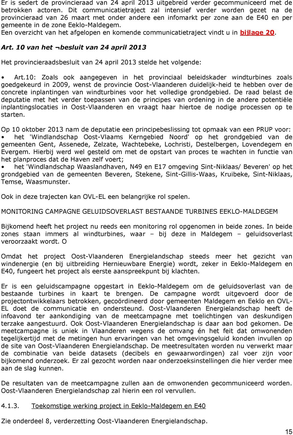 Een overzicht van het afgelopen en komende communicatietraject vindt u in bijlage 20. Art. 10 van het besluit van 24 april 2013 Het provincieraadsbesluit van 24 april 2013 stelde het volgende: Art.