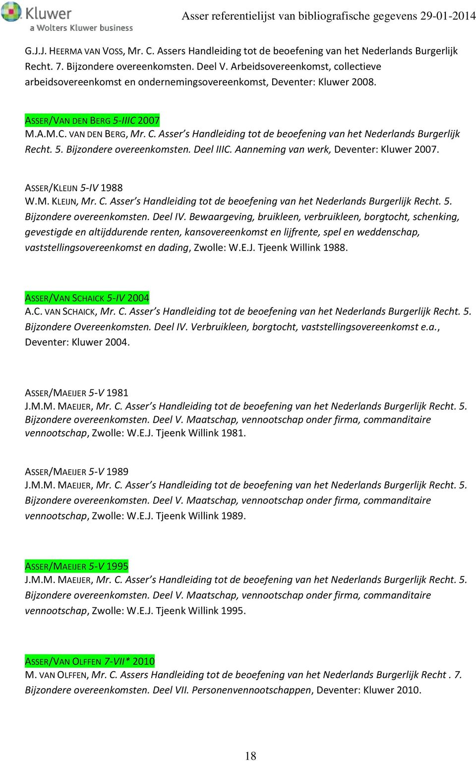 Asser s Handleiding tot de beoefening van het Nederlands Burgerlijk Recht. 5. Bijzondere overeenkomsten. Deel IIIC. Aanneming van werk, Deventer: Kluwer 2007. ASSER/KLEIJN 5-IV 1988 W.M. KLEIJN, Mr.