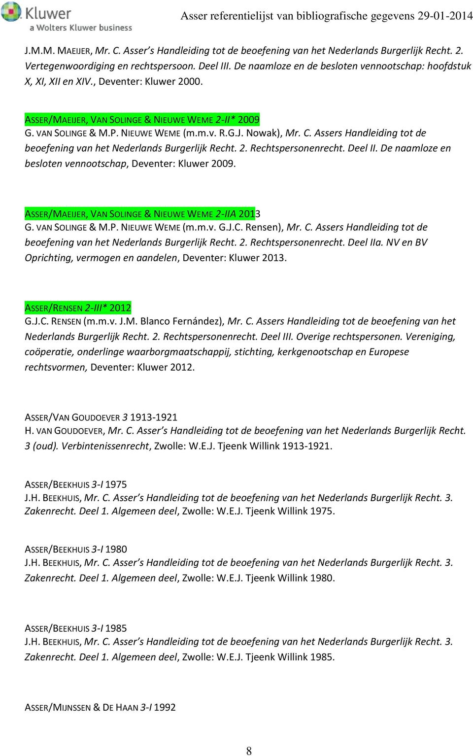 C. Assers Handleiding tot de beoefening van het Nederlands Burgerlijk Recht. 2. Rechtspersonenrecht. Deel II. De naamloze en besloten vennootschap, Deventer: Kluwer 2009.