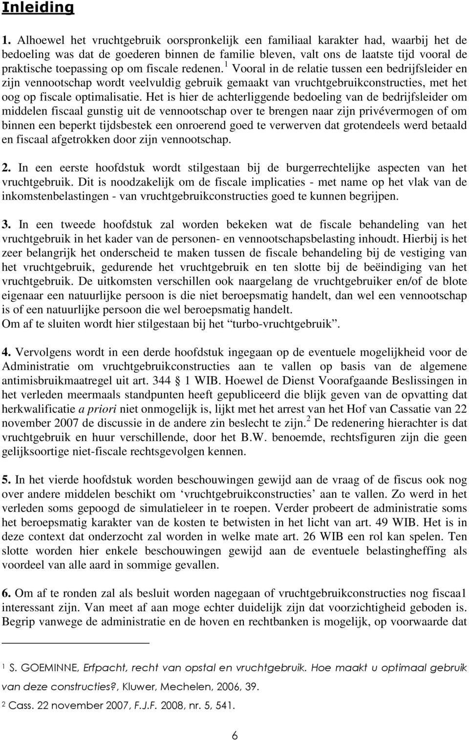 op om fiscale redenen. 1 Vooral in de relatie tussen een bedrijfsleider en zijn vennootschap wordt veelvuldig gebruik gemaakt van vruchtgebruikconstructies, met het oog op fiscale optimalisatie.