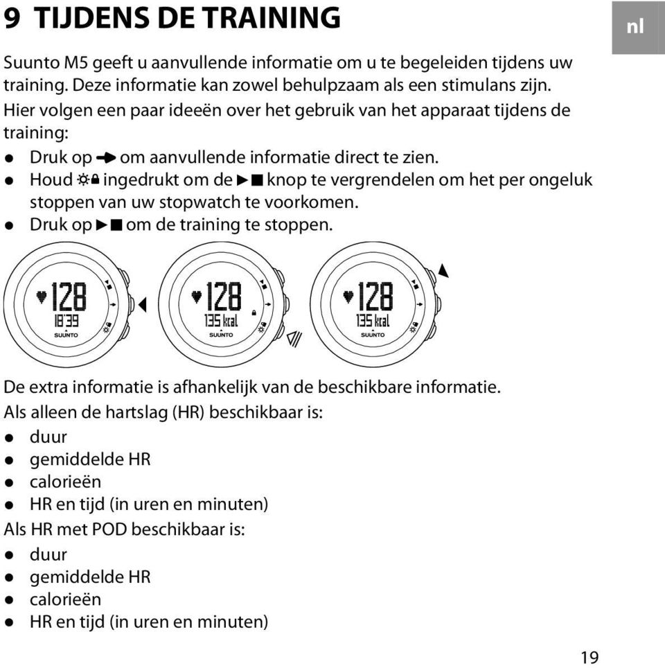 Houd ingedrukt om de knop te vergrendelen om het per ongeluk stoppen van uw stopwatch te voorkomen. Druk op om de training te stoppen.