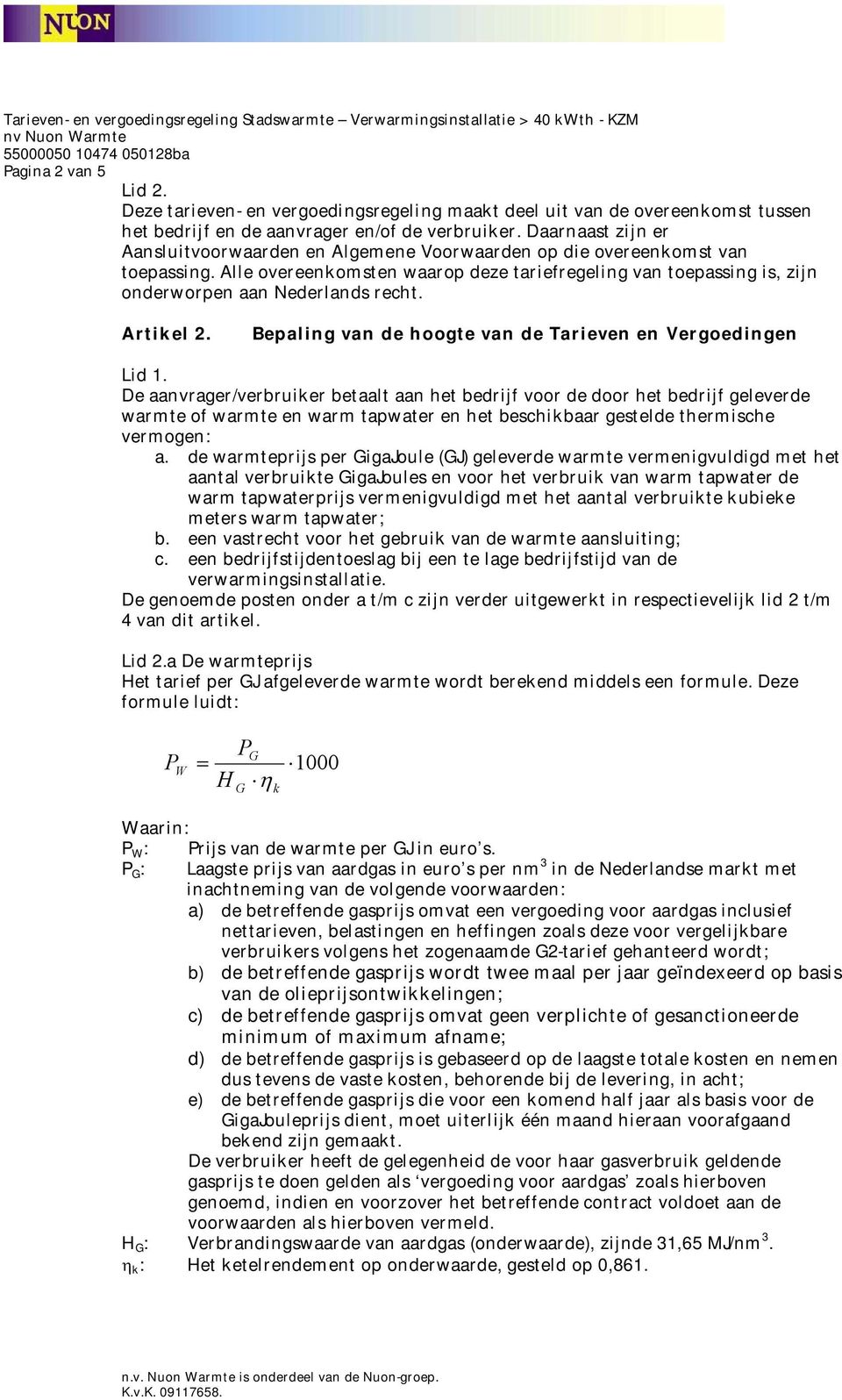 Alle overeenkomsten waarop deze tariefregeling van toepassing is, zijn onderworpen aan Nederlands recht. Artikel 2.