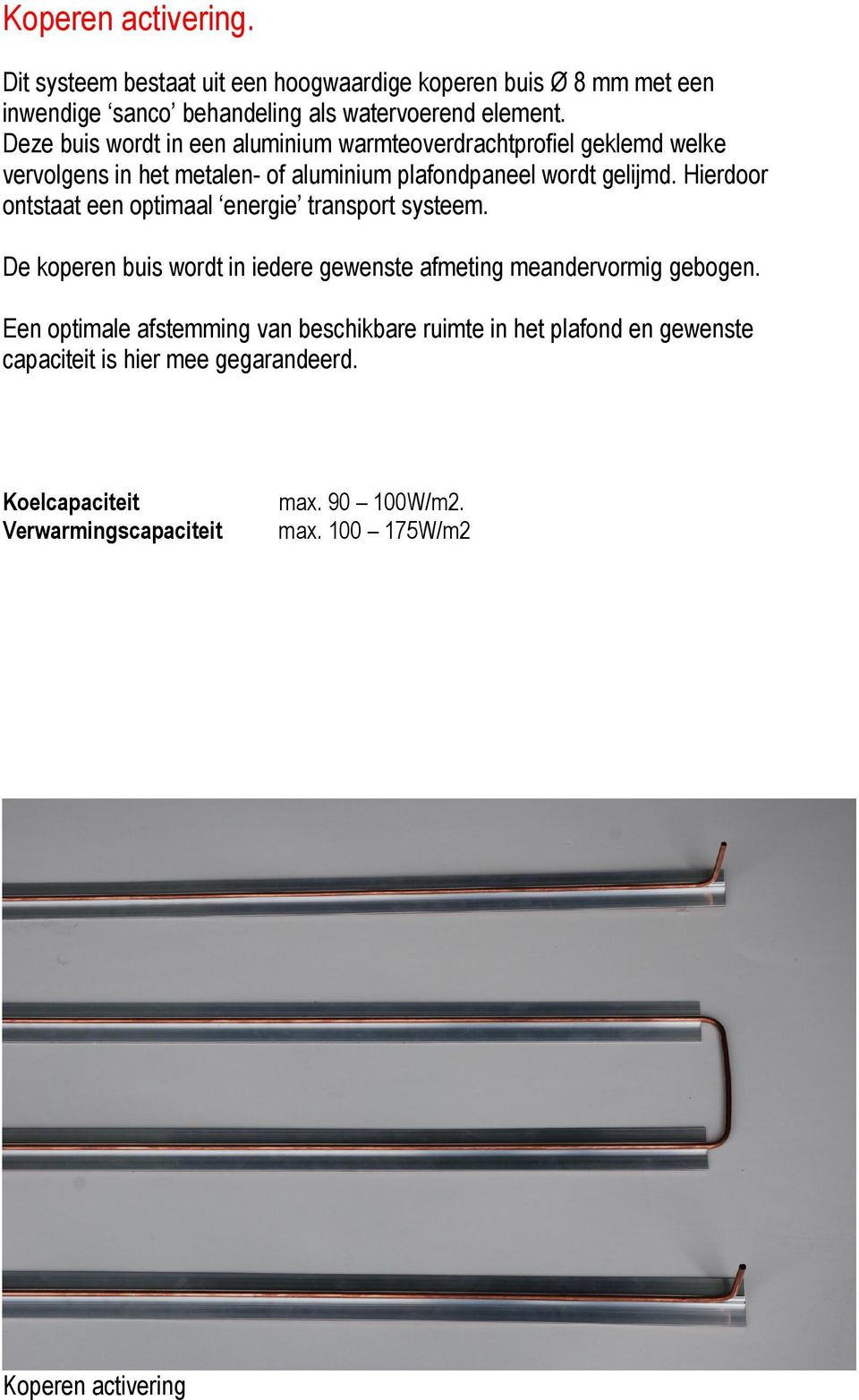 Hierdoor ontstaat een optimaal energie transport systeem. De koperen buis wordt in iedere gewenste afmeting meandervormig gebogen.