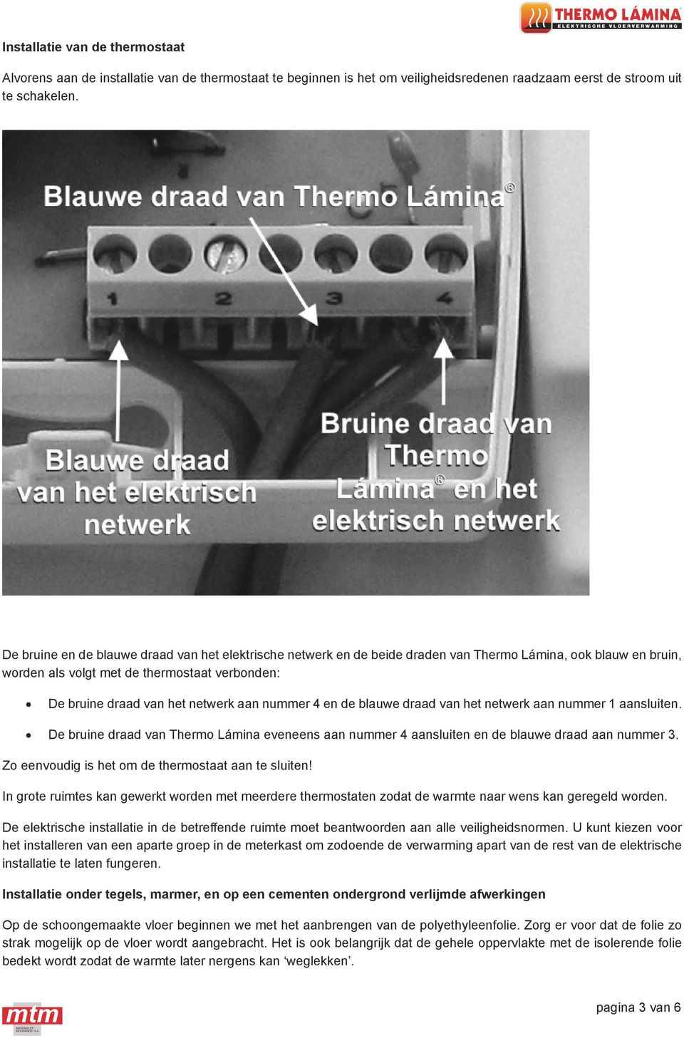 nummer 4 en de blauwe draad van het netwerk aan nummer 1 aansluiten. De bruine draad van Thermo Lámina eveneens aan nummer 4 aansluiten en de blauwe draad aan nummer 3.