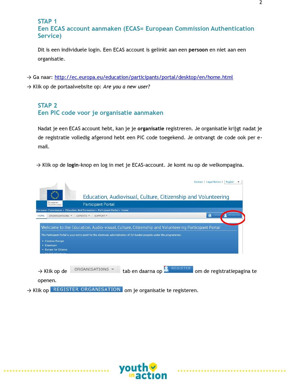 html de portaalwebsite op: Are you a new user? STAP 2 Een PIC code voor je organisatie aanmaken Nadat je een ECAS account hebt, kan je je organisatie registreren.