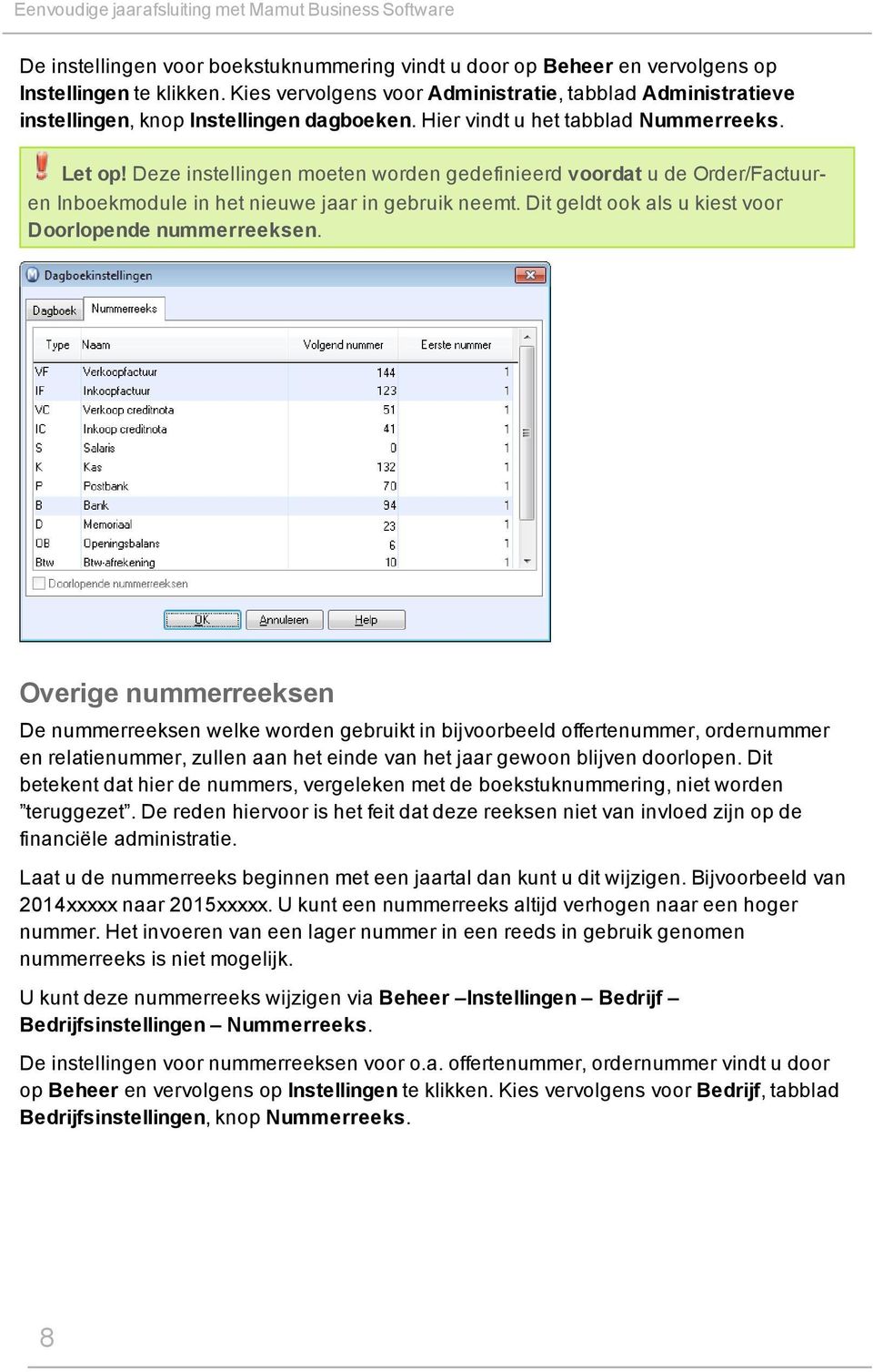 Deze instellingen moeten worden gedefinieerd voordat u de Order/Factuuren Inboekmodule in het nieuwe jaar in gebruik neemt. Dit geldt ook als u kiest voor Doorlopende nummerreeksen.