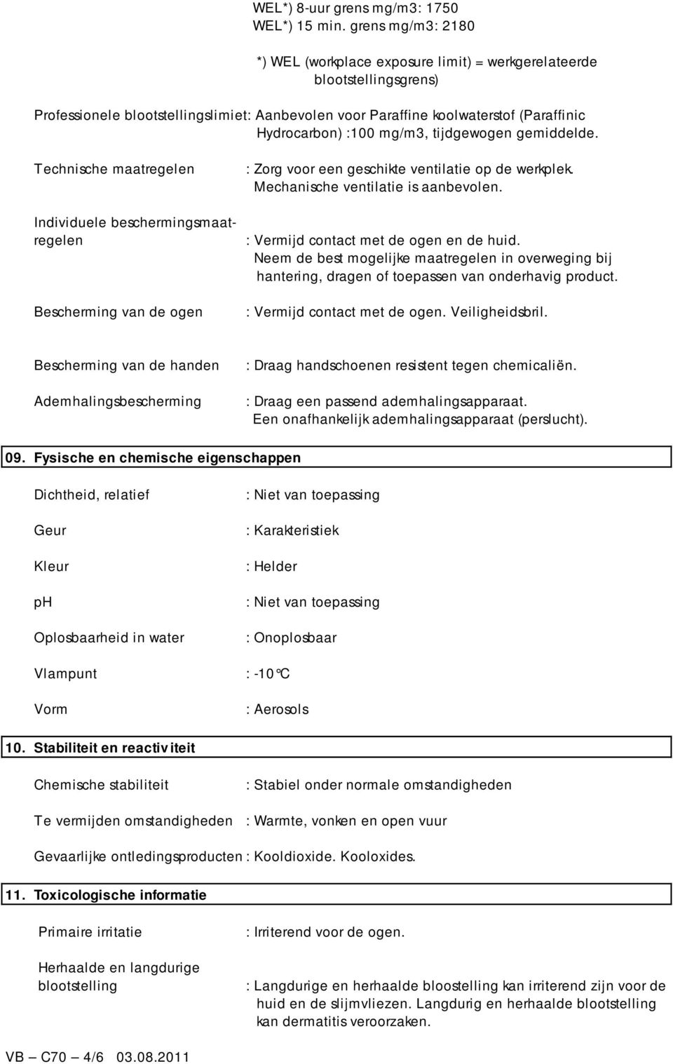 mg/m3, tijdgewogen gemiddelde. Technische maatregelen Individuele beschermingsmaatregelen Bescherming van de ogen : Zorg voor een geschikte ventilatie op de werkplek.