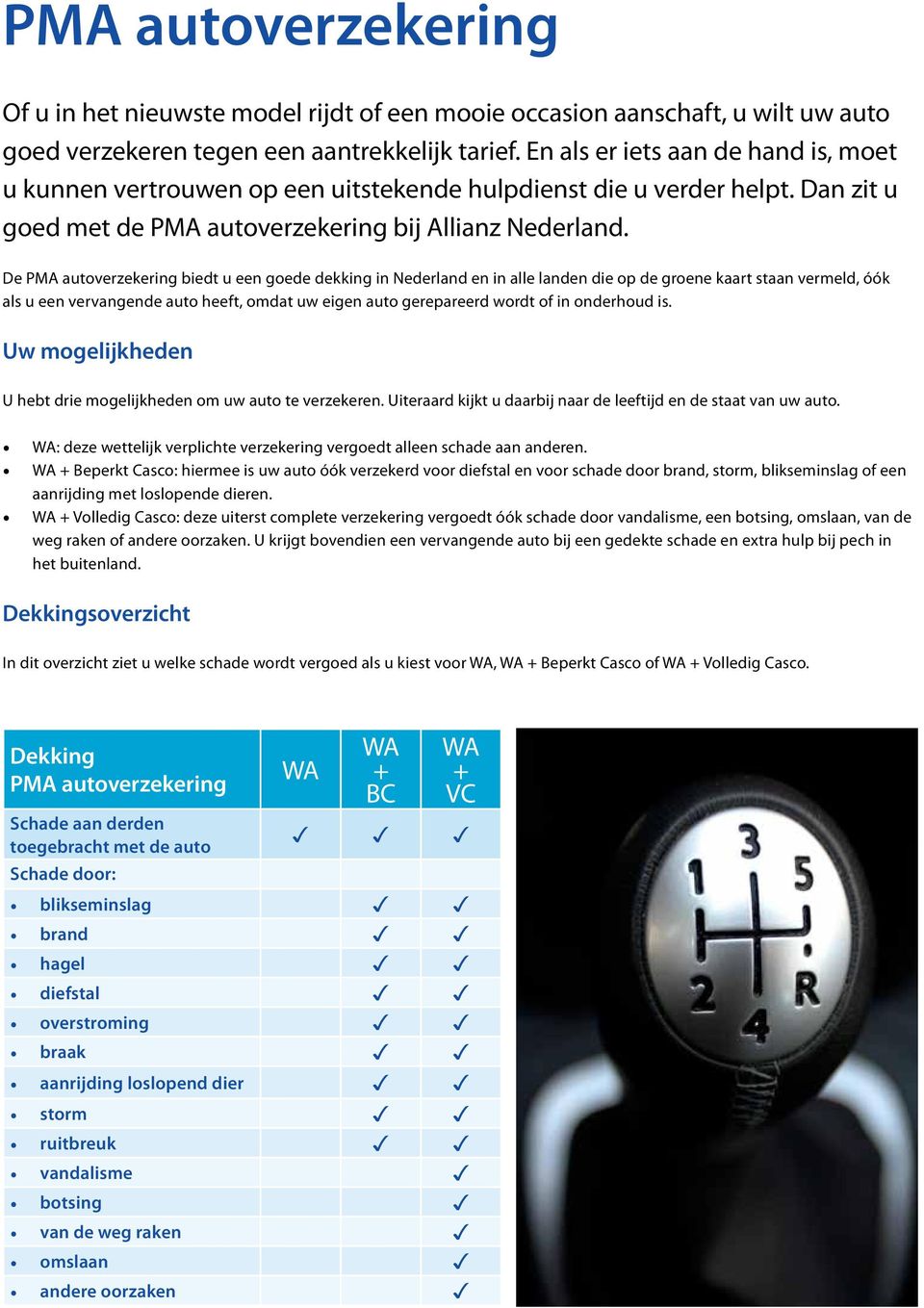 De PMA autoverzekering biedt u een goede dekking in Nederland en in alle landen die op de groene kaart staan vermeld, óók als u een vervangende auto heeft, omdat uw eigen auto gerepareerd wordt of in