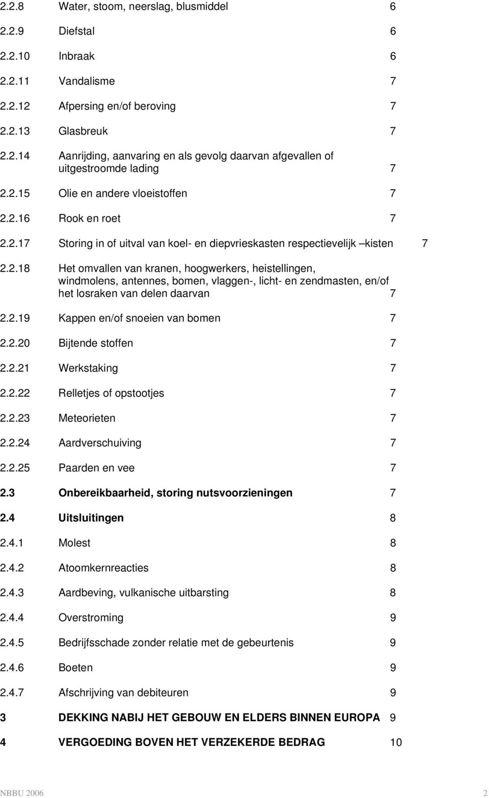 2.19 Kappen en/of snoeien van bomen 7 2.2.20 Bijtende stoffen 7 2.2.21 Werkstaking 7 2.2.22 Relletjes of opstootjes 7 2.2.23 Meteorieten 7 2.2.24 Aardverschuiving 7 2.2.25 Paarden en vee 7 2.