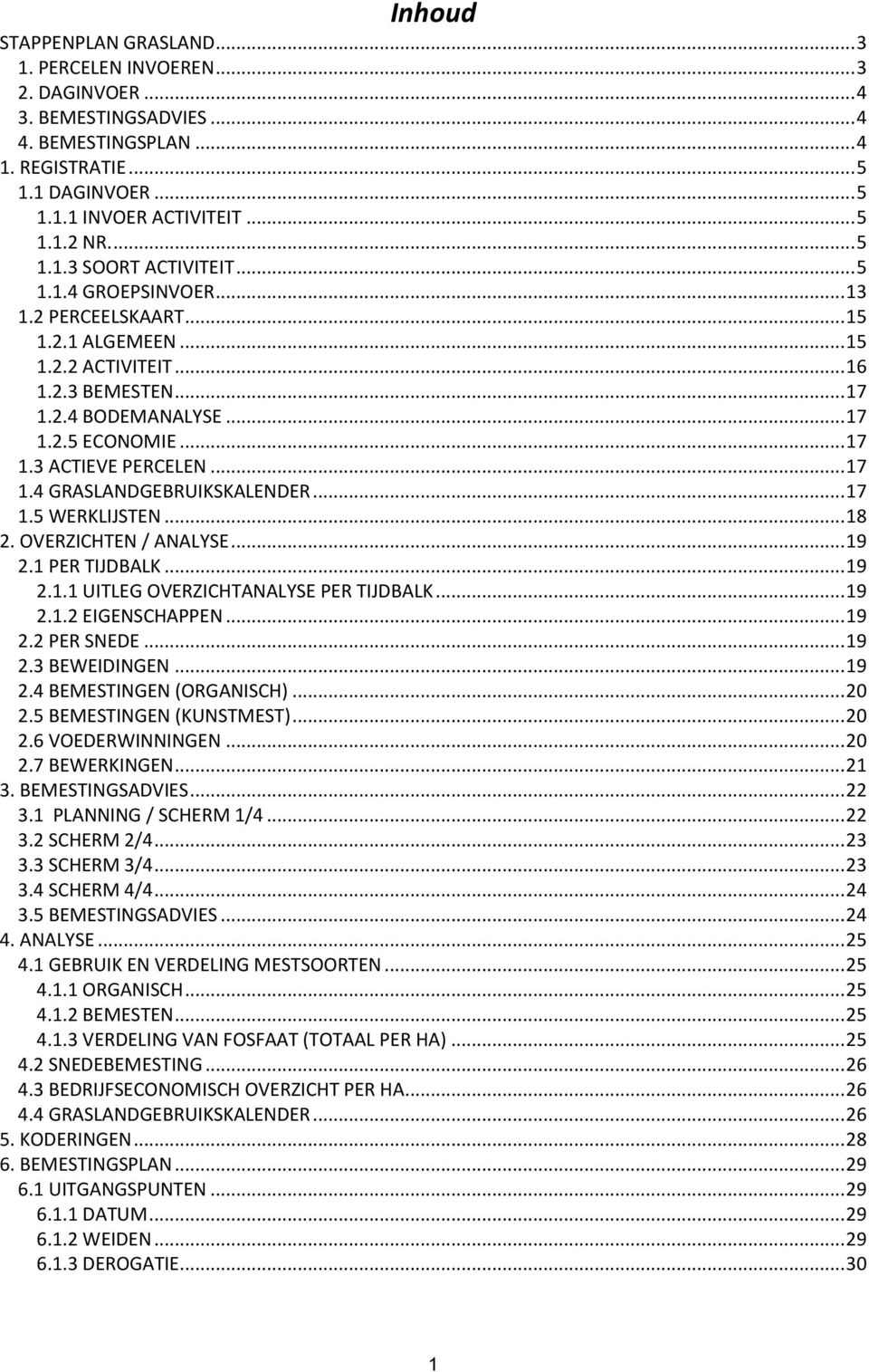 .. 17 1.4 GRASLANDGEBRUIKSKALENDER... 17 1.5 WERKLIJSTEN... 18 2. OVERZICHTEN / ANALYSE... 19 2.1 PER TIJDBALK... 19 2.1.1 UITLEG OVERZICHTANALYSE PER TIJDBALK... 19 2.1.2 EIGENSCHAPPEN... 19 2.2 PER SNEDE.