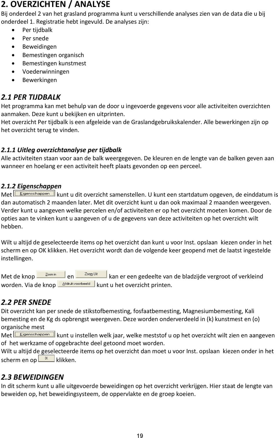 1 PER TIJDBALK Het programma kan met behulp van de door u ingevoerde gegevens voor alle activiteiten overzichten aanmaken. Deze kunt u bekijken en uitprinten.