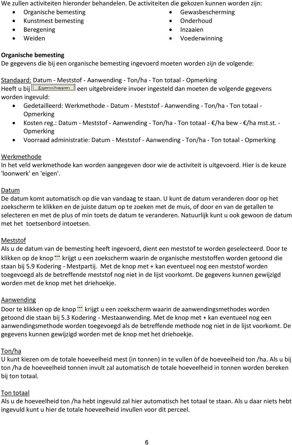 een organische bemesting ingevoerd moeten worden zijn de volgende: Standaard: Datum - Meststof - Aanwending - Ton/ha - Ton totaal - Opmerking Heeft u bij een uitgebreidere invoer ingesteld dan moeten