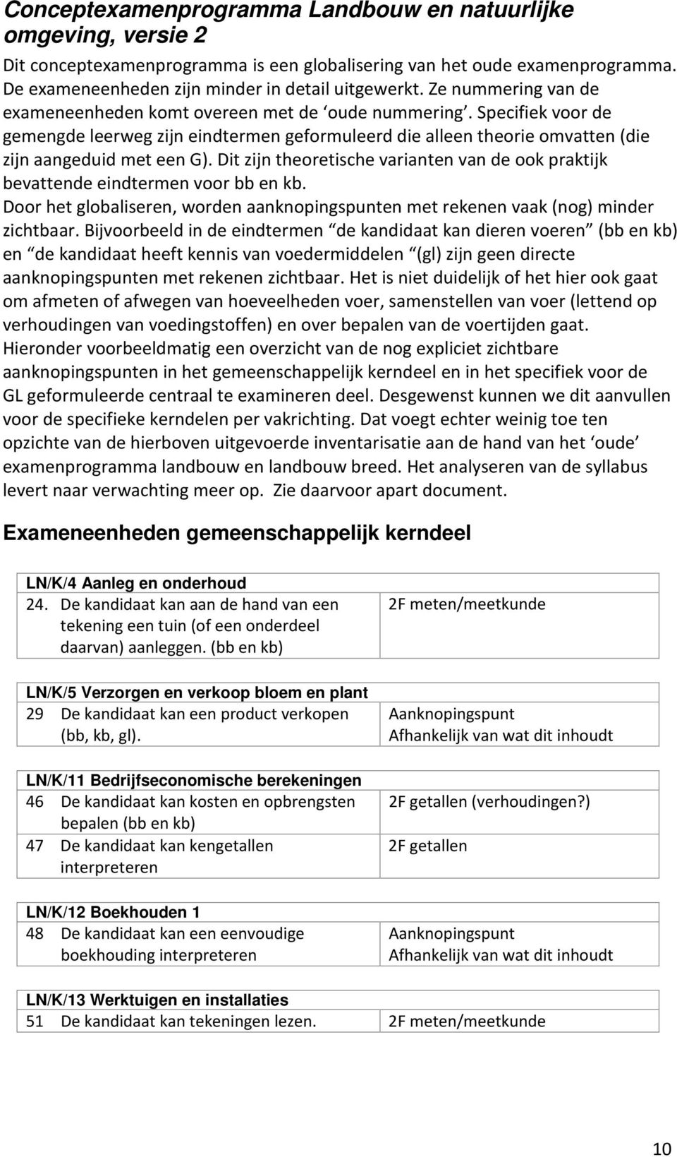 Dit zijn theoretische varianten van de ook praktijk bevattende eindtermen voor bb en kb. Door het globaliseren, worden aanknopingspunten met rekenen vaak (nog) minder zichtbaar.