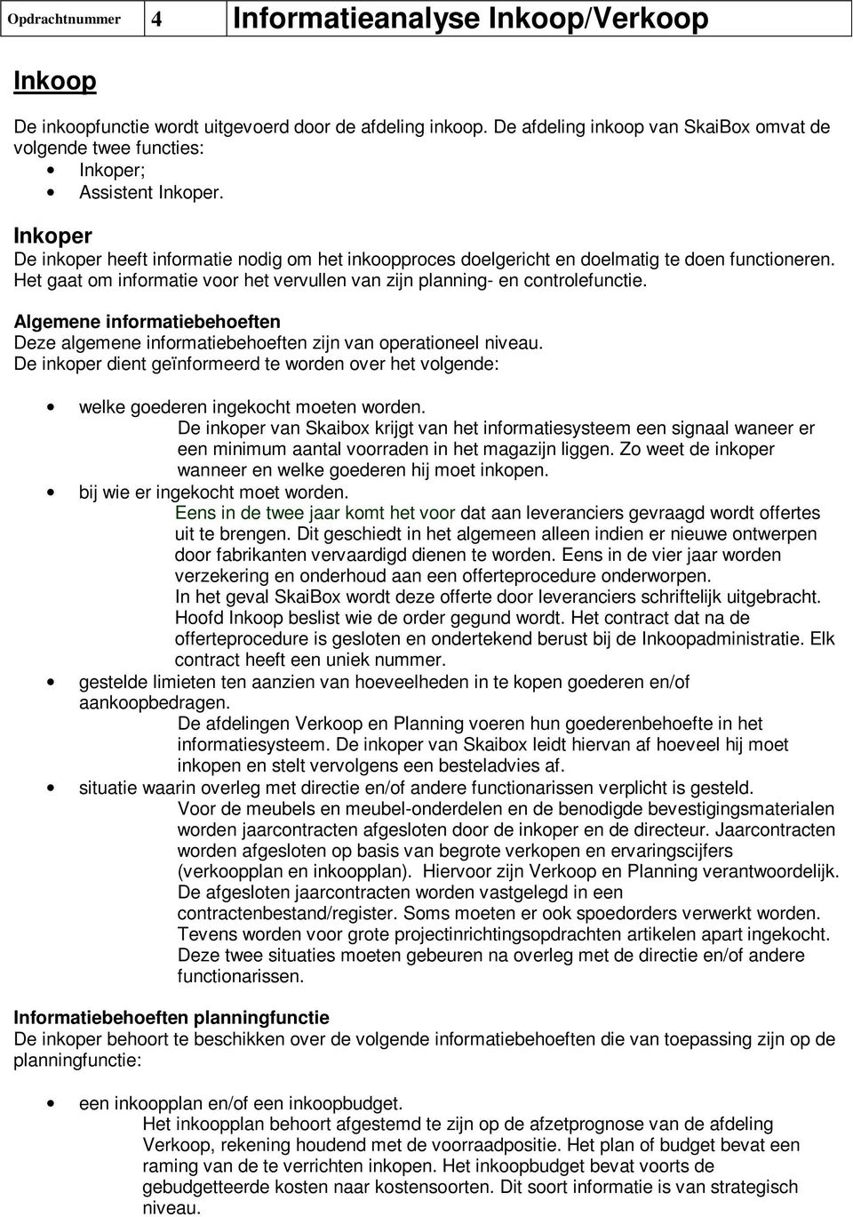 Het gaat om informatie voor het vervullen van zijn planning- en controlefunctie. Algemene informatiebehoeften Deze algemene informatiebehoeften zijn van operationeel niveau.