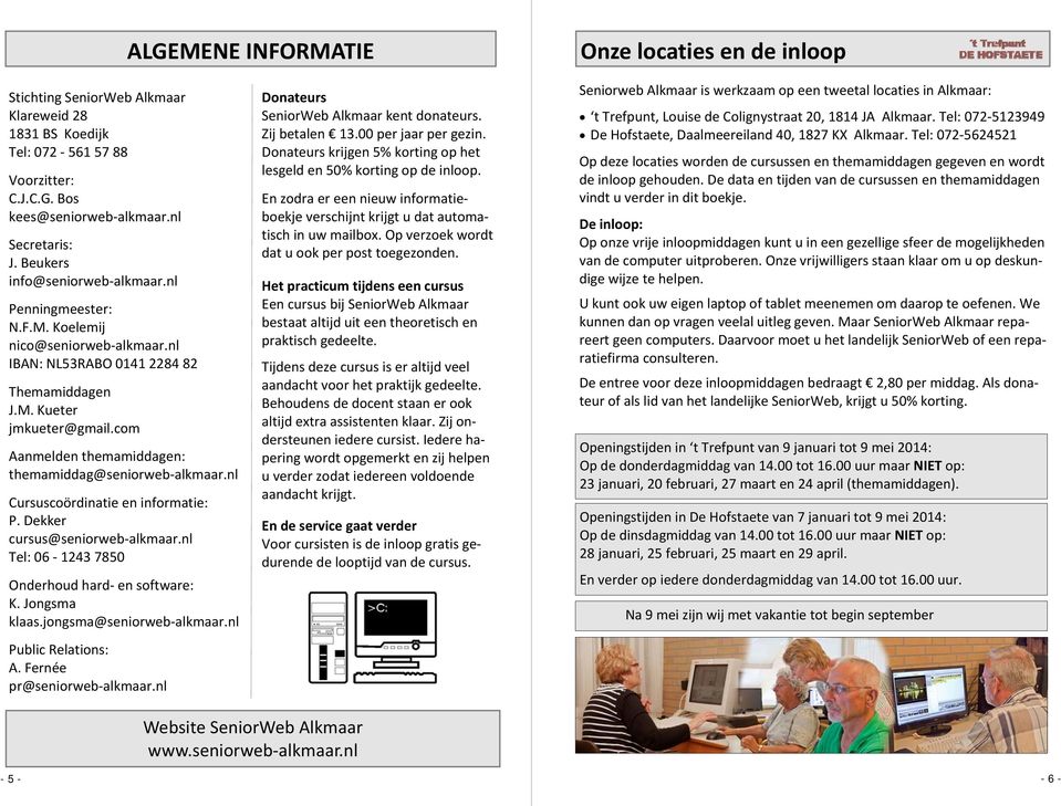 com Aanmelden themamiddagen: themamiddag@seniorweb alkmaar.nl Cursuscoördinatie en informatie: P. Dekker cursus@seniorweb alkmaar.nl Tel: 06 1243 7850 Onderhoud hard en software: K. Jongsma klaas.