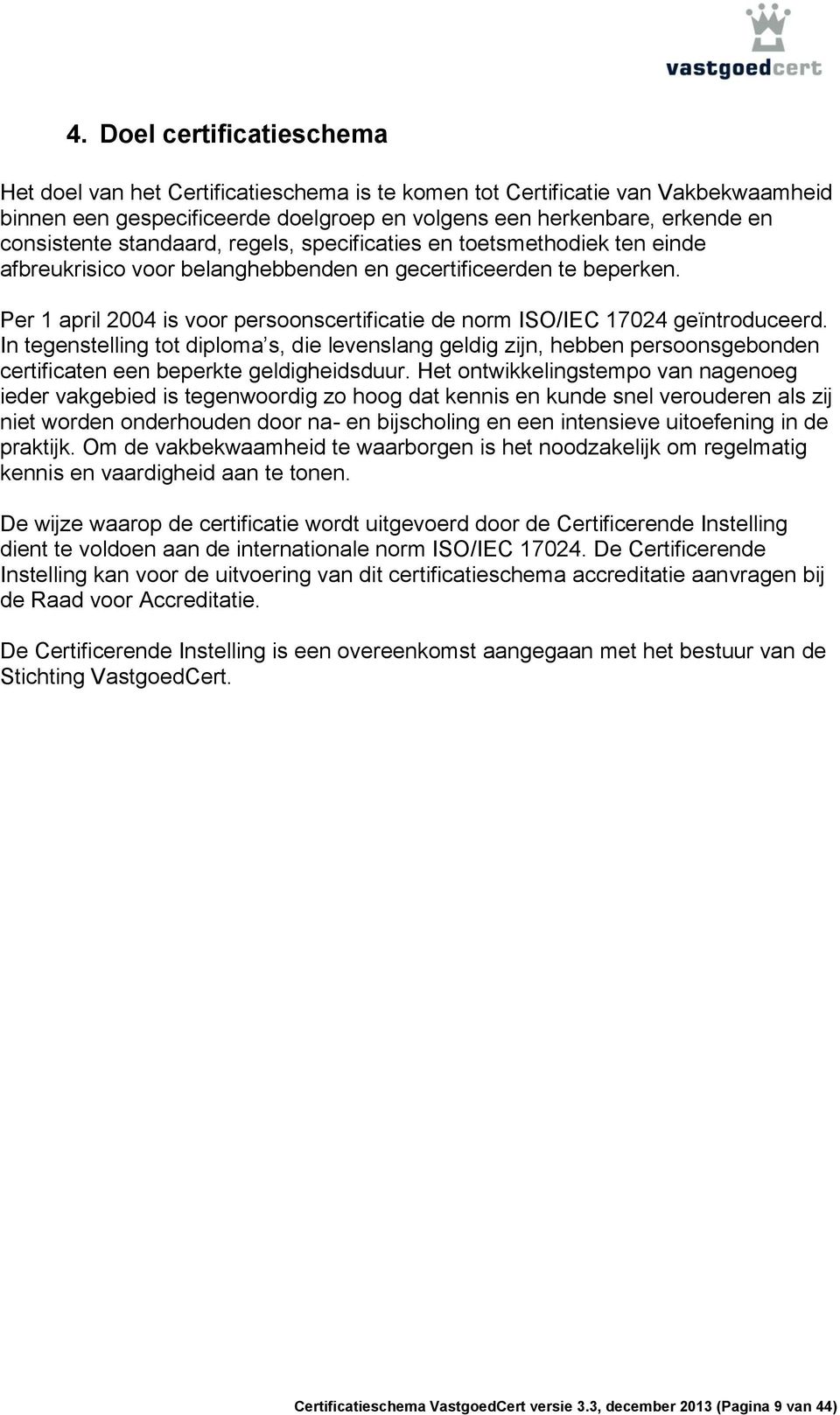 Per 1 april 2004 is voor persoonscertificatie de norm ISO/IEC 17024 geïntroduceerd.