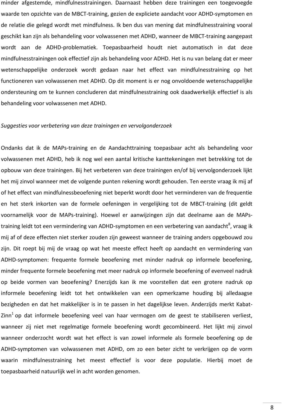 Ik ben dus van mening dat mindfulnesstraining vooral geschikt kan zijn als behandeling voor volwassenen met ADHD, wanneer de MBCT-training aangepast wordt aan de ADHD-problematiek.