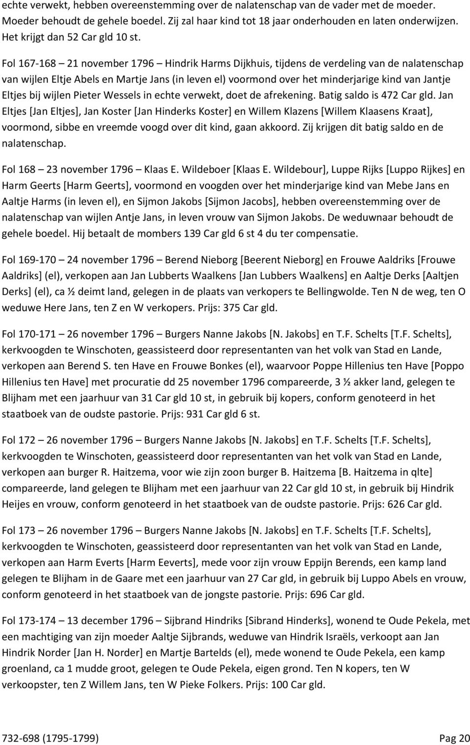 Fol 167-168 21 november 1796 Hindrik Harms Dijkhuis, tijdens de verdeling van de nalatenschap van wijlen Eltje Abels en Martje Jans (in leven el) voormond over het minderjarige kind van Jantje Eltjes