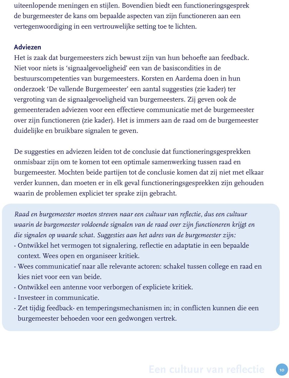 Adviezen Het is zaak dat burgemeesters zich bewust zijn van hun behoefte aan feedback. Niet voor niets is signaalgevoeligheid een van de basiscondities in de bestuurscompetenties van burgemeesters.