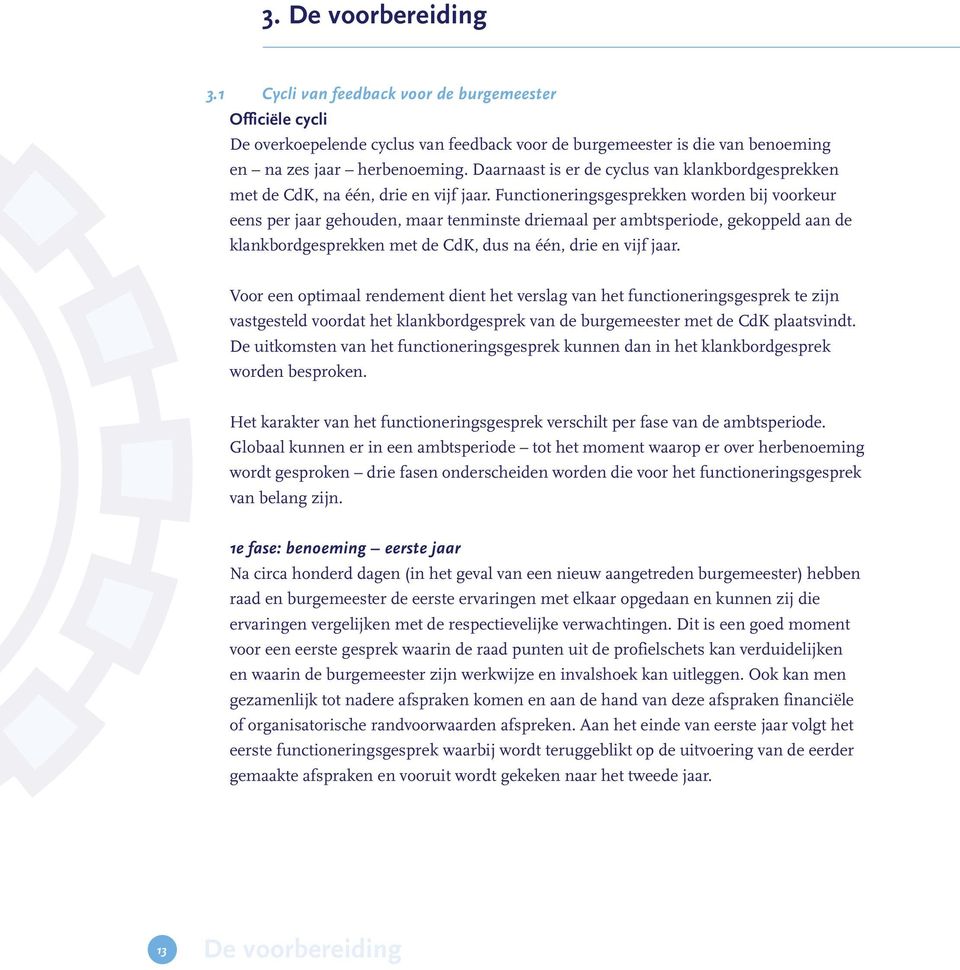 Functioneringsgesprekken worden bij voorkeur eens per jaar gehouden, maar tenminste driemaal per ambtsperiode, gekoppeld aan de klankbordgesprekken met de CdK, dus na één, drie en vijf jaar.