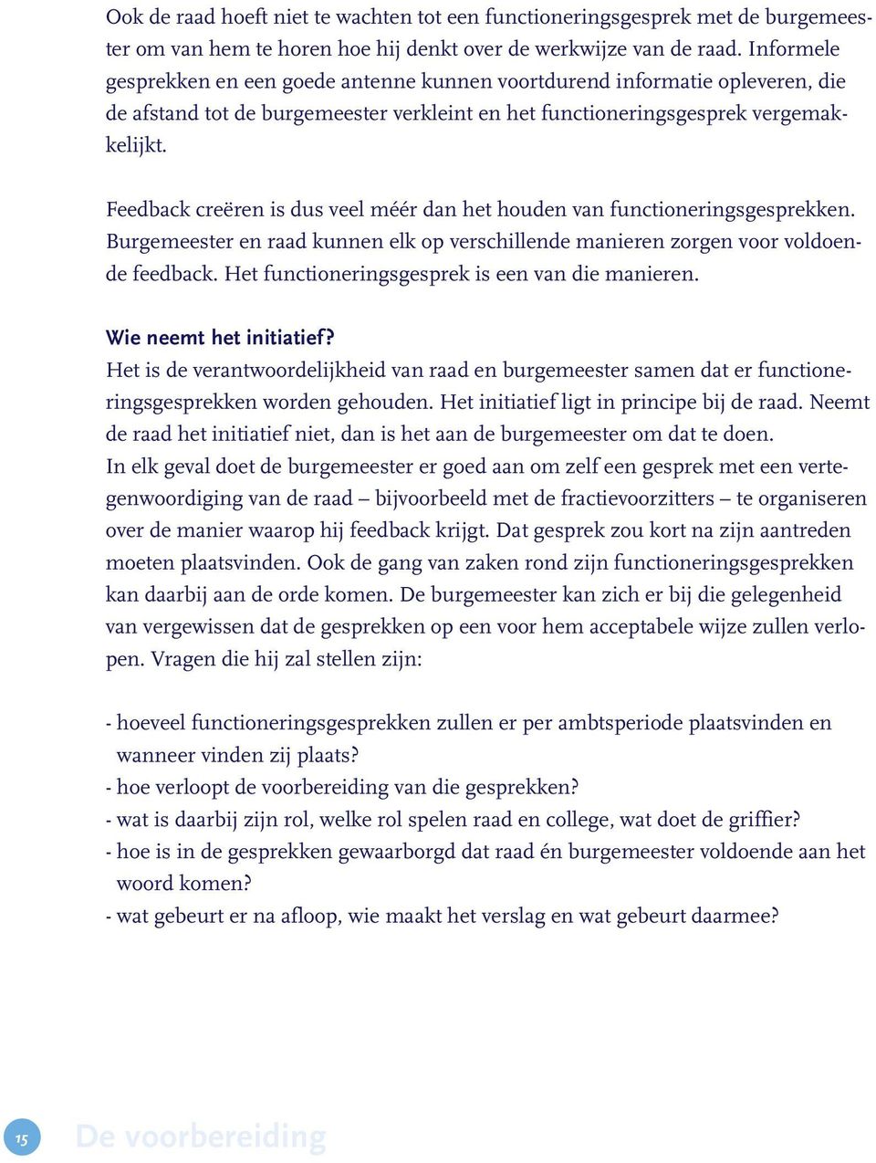 Feedback creëren is dus veel méér dan het houden van functioneringsgesprekken. Burgemeester en raad kunnen elk op verschillende manieren zorgen voor voldoende feedback.