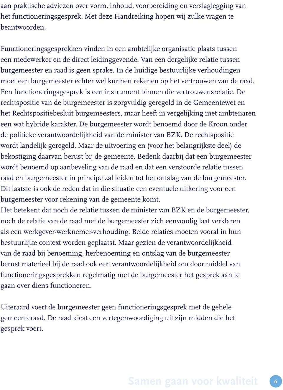 In de huidige bestuurlijke verhoudingen moet een burgemeester echter wel kunnen rekenen op het vertrouwen van de raad. Een functioneringsgesprek is een instrument binnen die vertrouwensrelatie.