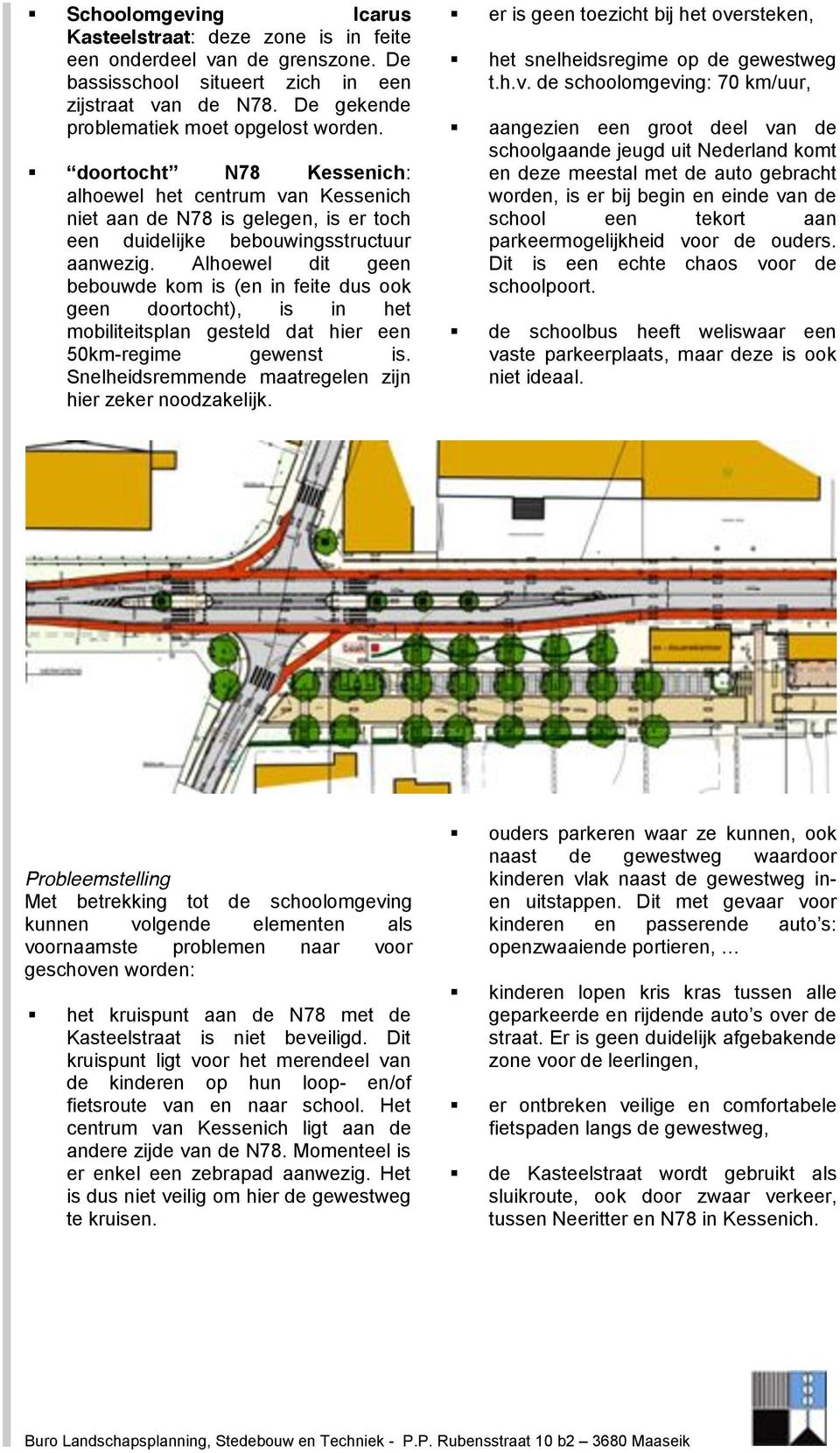Alhoewel dit geen bebouwde kom is (en in feite dus ook geen doortocht), is in het mobiliteitsplan gesteld dat hier een 50km-regime gewenst is.