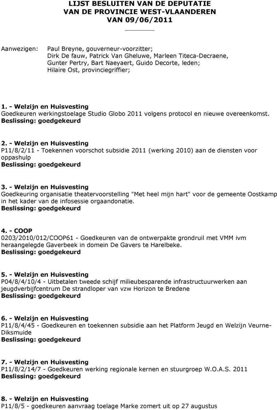 11 volgens protocol en nieuwe overeenkomst. 2. - Welzijn en Huisvesting P11/8/2/11 - Toekennen voorschot subsidie 2011 (werking 2010) aan de diensten voor oppashulp 3.