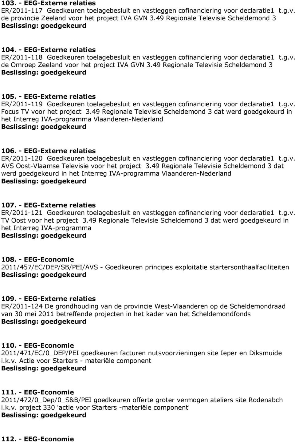 49 Regionale Televisie Scheldemond 3 105. - EEG-Externe relaties ER/2011-119 Goedkeuren toelagebesluit en vastleggen cofinanciering voor declaratie1 t.g.v. Focus TV voor het project 3.
