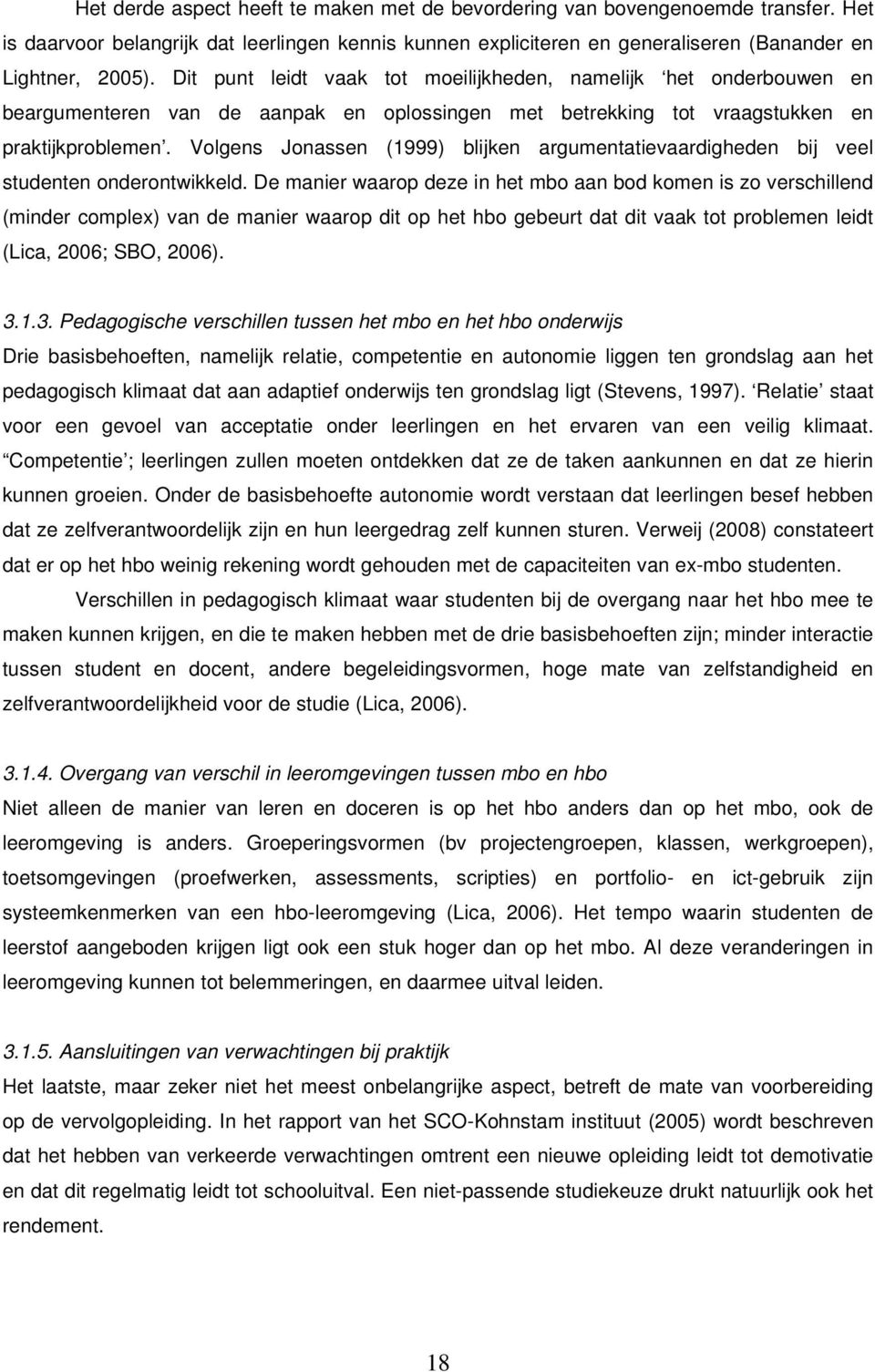 Volgens Jonassen (1999) blijken argumentatievaardigheden bij veel studenten onderontwikkeld.