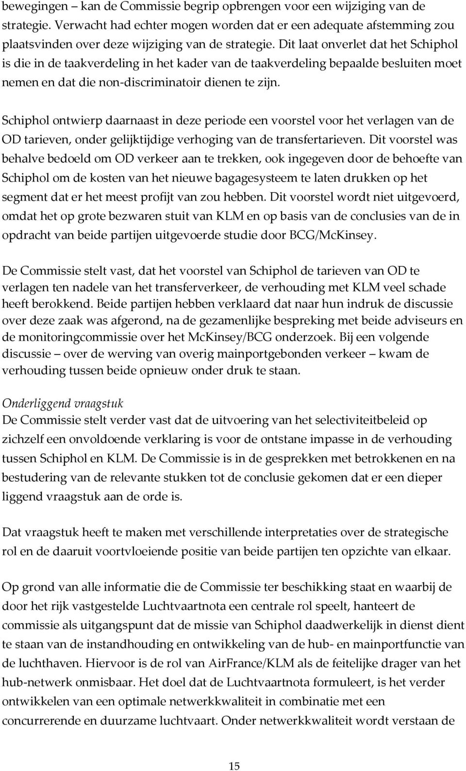 Schiphol ontwierp daarnaast in deze periode een voorstel voor het verlagen van de OD tarieven, onder gelijktijdige verhoging van de transfertarieven.