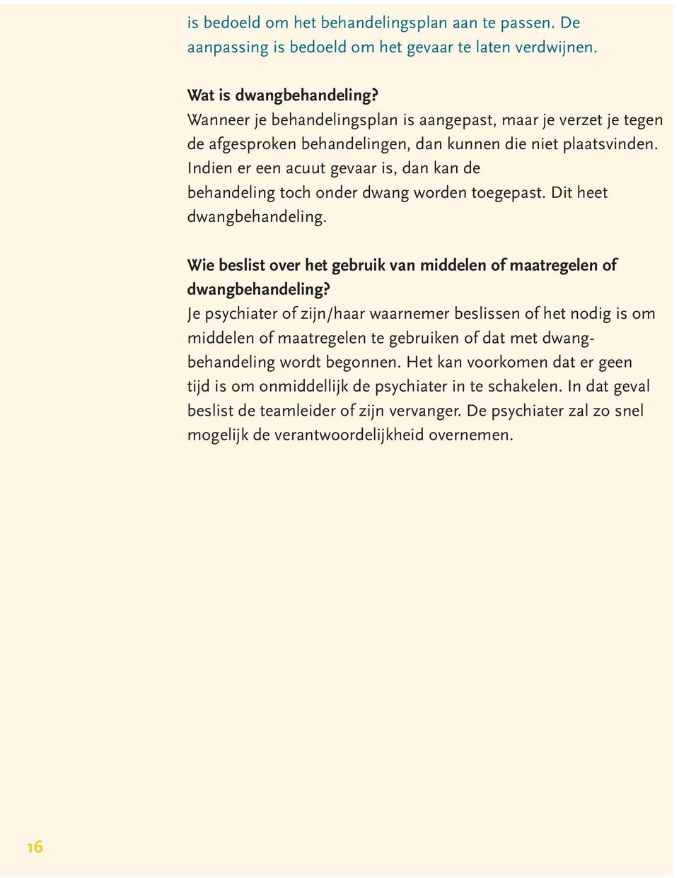 Indien er een acuut gevaar is, dan kan de behandeling toch onder dwang worden toegepast. Dit heet dwangbehandeling. Wie beslist over het gebruik van middelen of maatregelen of dwangbehandeling?