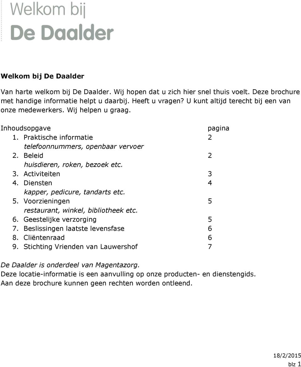 3. Activiteiten 3 4. Diensten 4 kapper, pedicure, tandarts etc. 5. Voorzieningen 5 restaurant, winkel, bibliotheek etc. 6. Geestelijke verzorging 5 7. Beslissingen laatste levensfase 6 8.