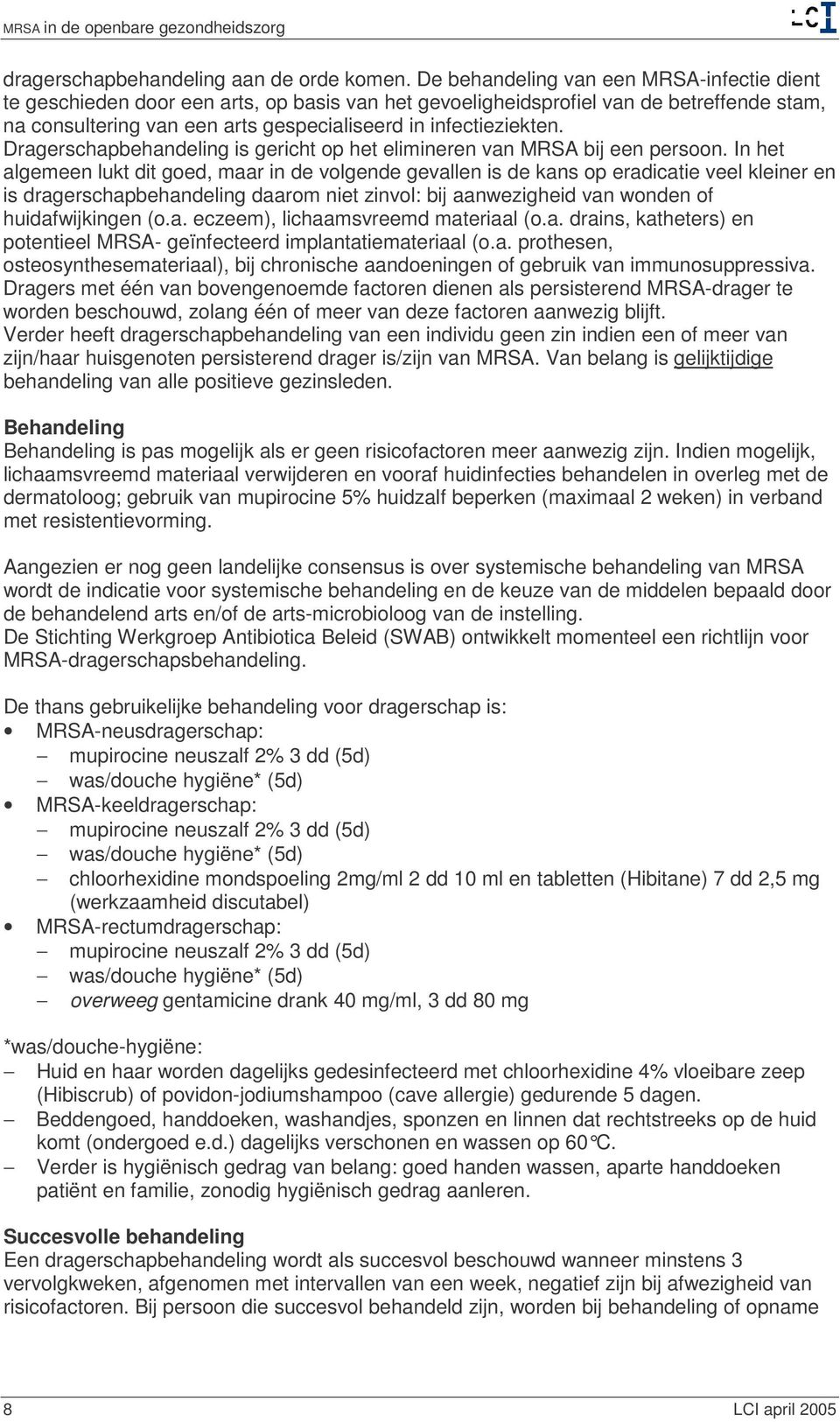 Dragerschapbehandeling is gericht op het elimineren van MRSA bij een persoon.