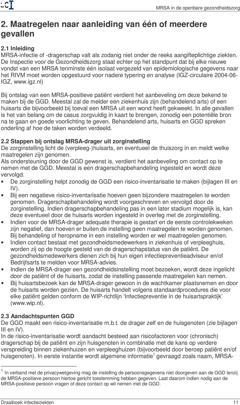 opgestuurd voor nadere typering en analyse (IGZ-circulaire 2004-06- IGZ, www.igz.nl) Bij ontslag van een MRSA-positieve patiënt verdient het aanbeveling om deze bekend te maken bij de GGD.