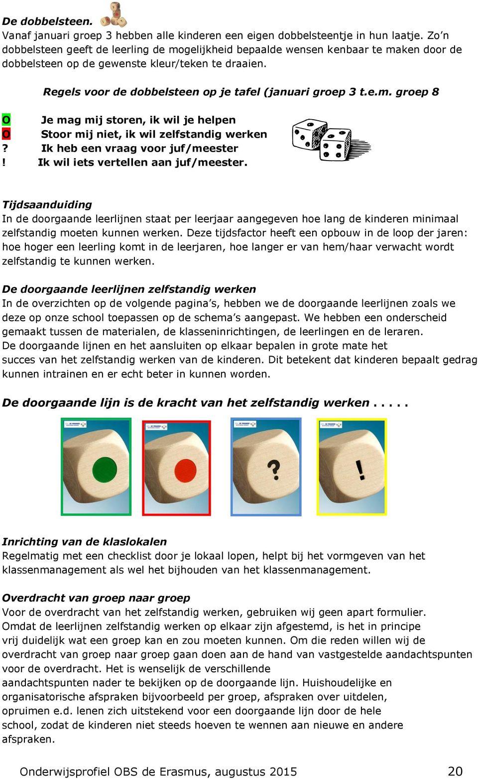 Regels voor de dobbelsteen op je tafel (januari groep 3 t.e.m. groep 8 O Je mag mij storen, ik wil je helpen O Stoor mij niet, ik wil zelfstandig werken? Ik heb een vraag voor juf/meester!