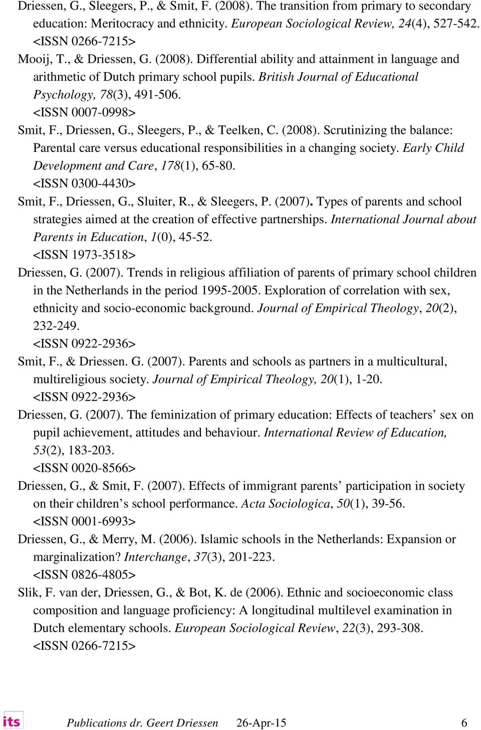 <ISSN 0007-0998> Smit, F., Driessen, G., Sleegers, P., & Teelken, C. (2008). Scrutinizing the balance: Parental care versus educational responsibilities in a changing society.