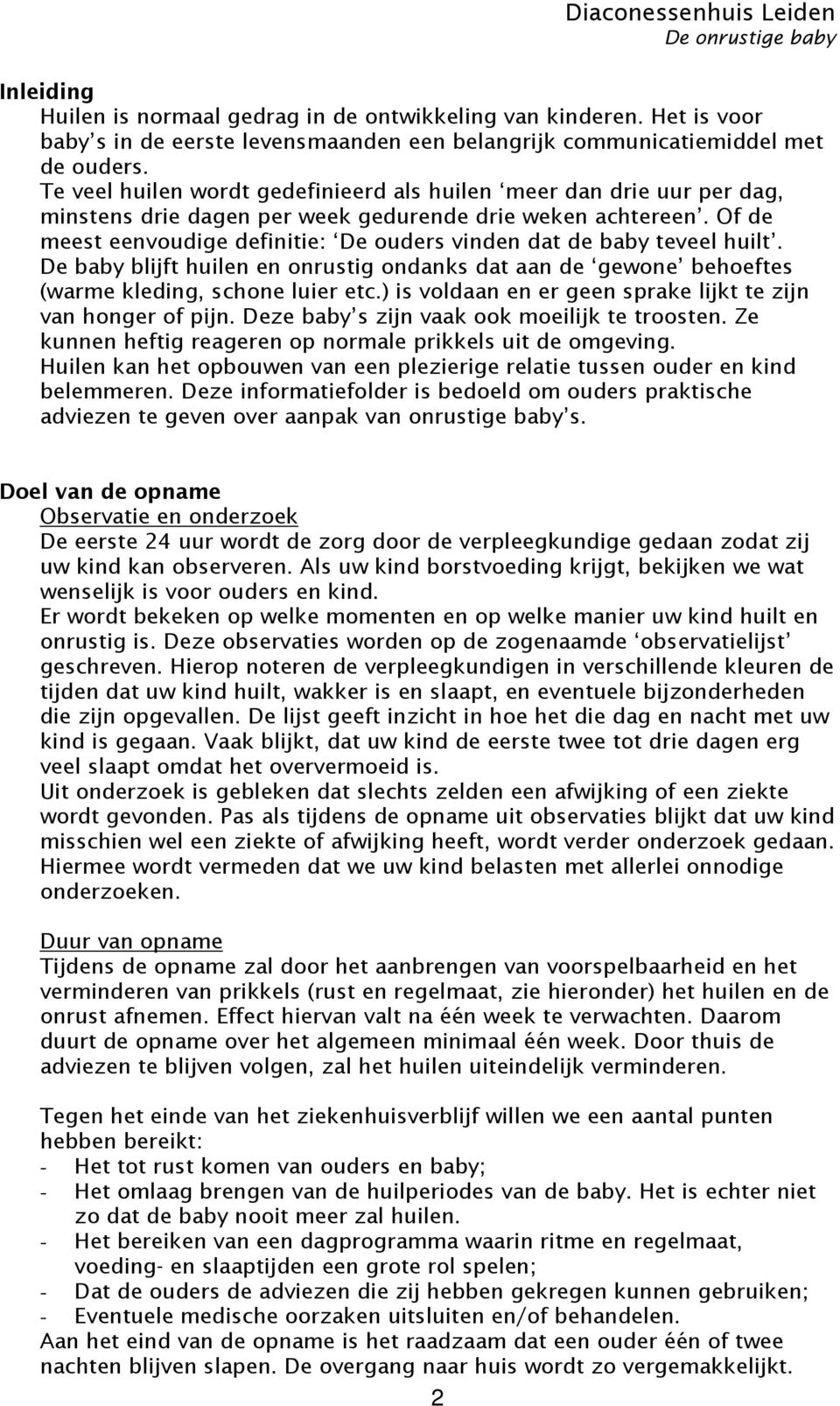 Of de meest eenvoudige definitie: De ouders vinden dat de baby teveel huilt. De baby blijft huilen en onrustig ondanks dat aan de gewone behoeftes (warme kleding, schone luier etc.