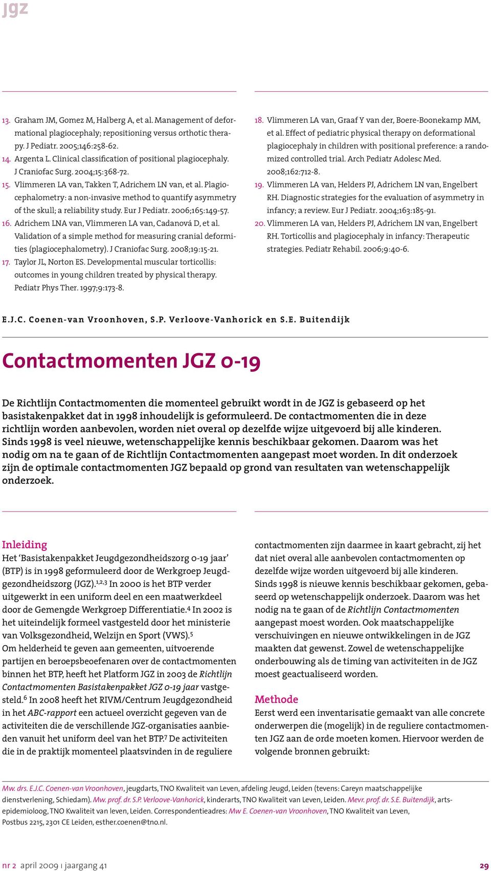 Plagiocephalometry: a non-invasive method to quantify asymmetry of the skull; a reliability study. Eur J Pediatr. 2006;165:149-57. 16. Adrichem LNA van, Vlimmeren LA van, Cadanová D, et al.