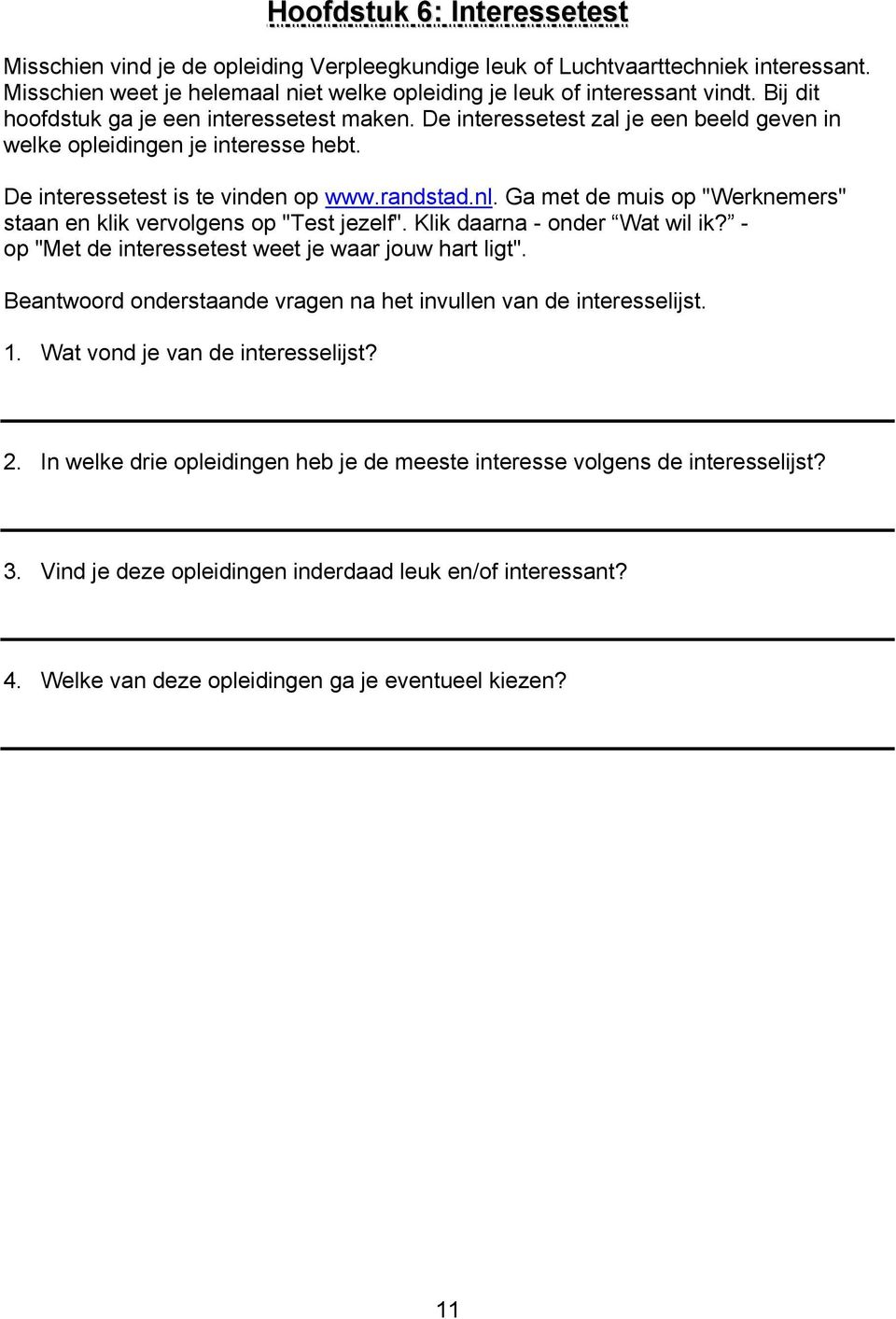 Ga met de muis op "Werknemers" staan en klik vervolgens op "Test jezelf". Klik daarna - onder Wat wil ik? - op "Met de interessetest weet je waar jouw hart ligt".