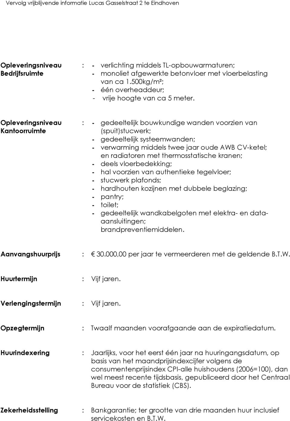 thermosstatische kranen; - deels vloerbedekking; - hal voorzien van authentieke tegelvloer; - stucwerk plafonds; - hardhouten kozijnen met dubbele beglazing; - pantry; - toilet; - gedeeltelijk