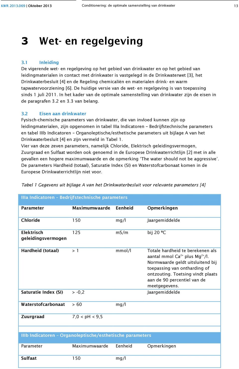 [4] en de Regeling chemicaliën en materialen drink- en warm tapwatervoorziening [6]. De huidige versie van de wet- en regelgeving is van toepassing sinds 1 juli 2011.